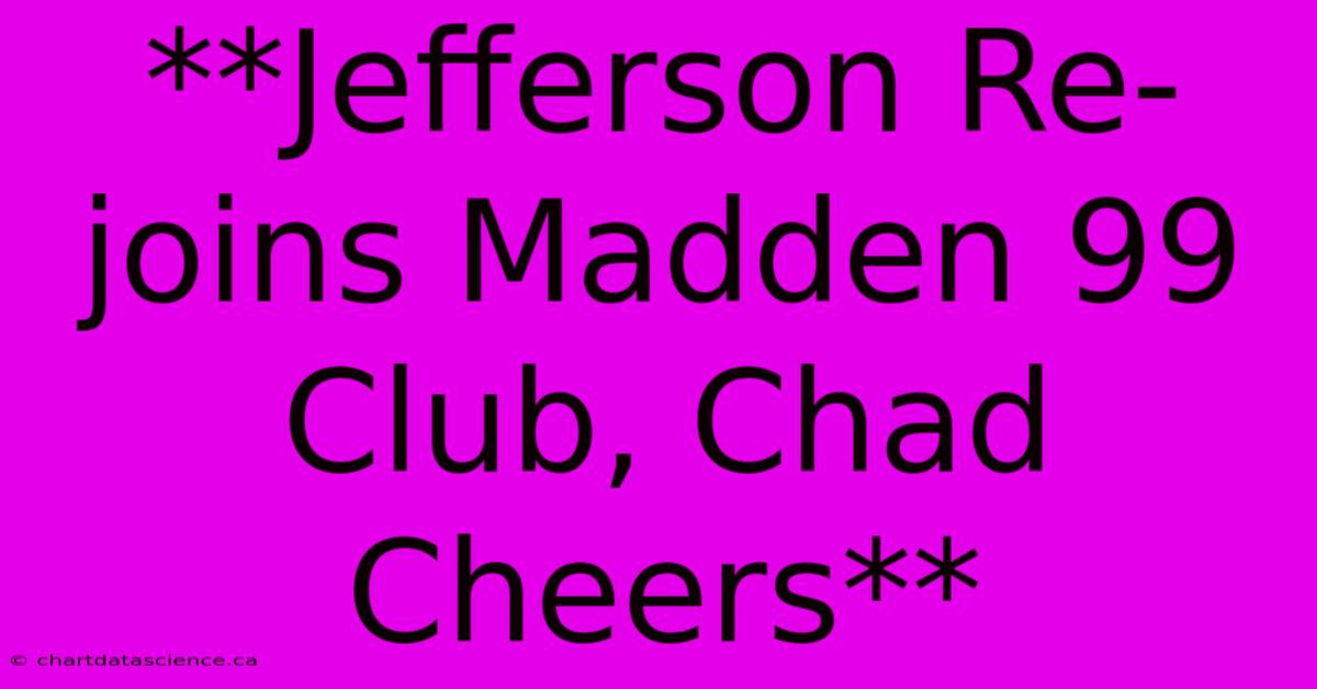 **Jefferson Re-joins Madden 99 Club, Chad Cheers**