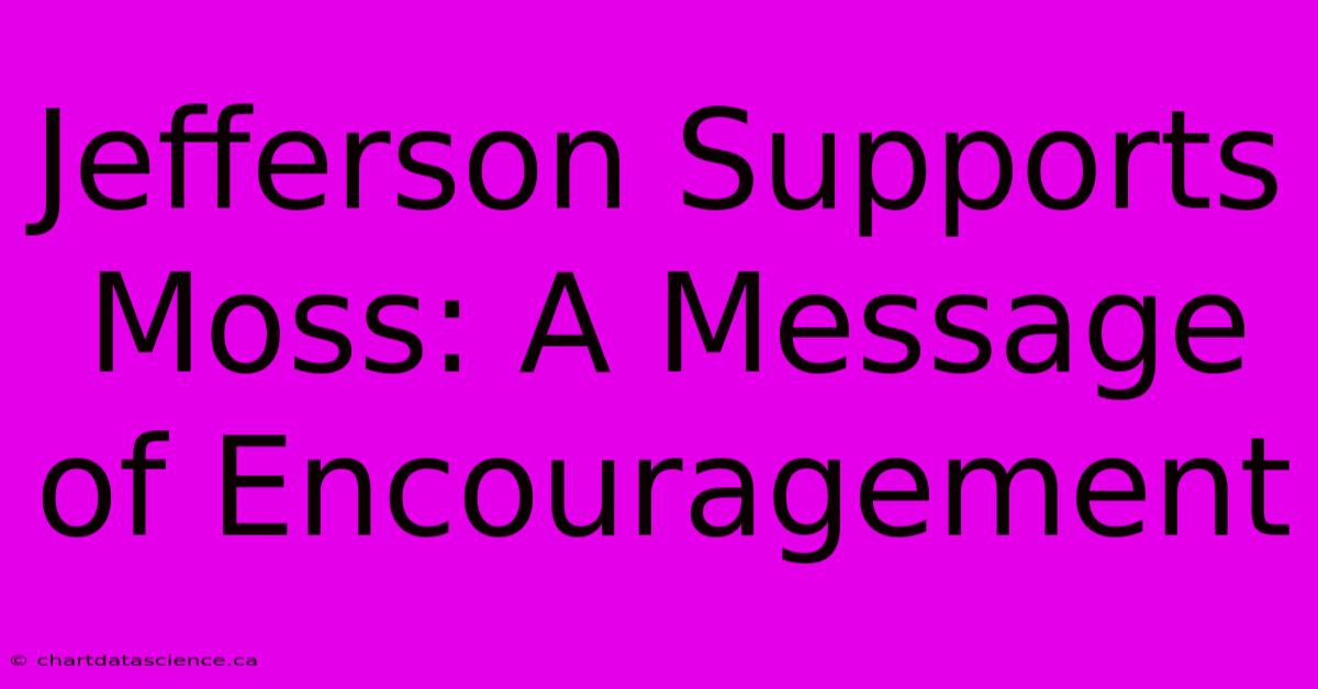 Jefferson Supports Moss: A Message Of Encouragement