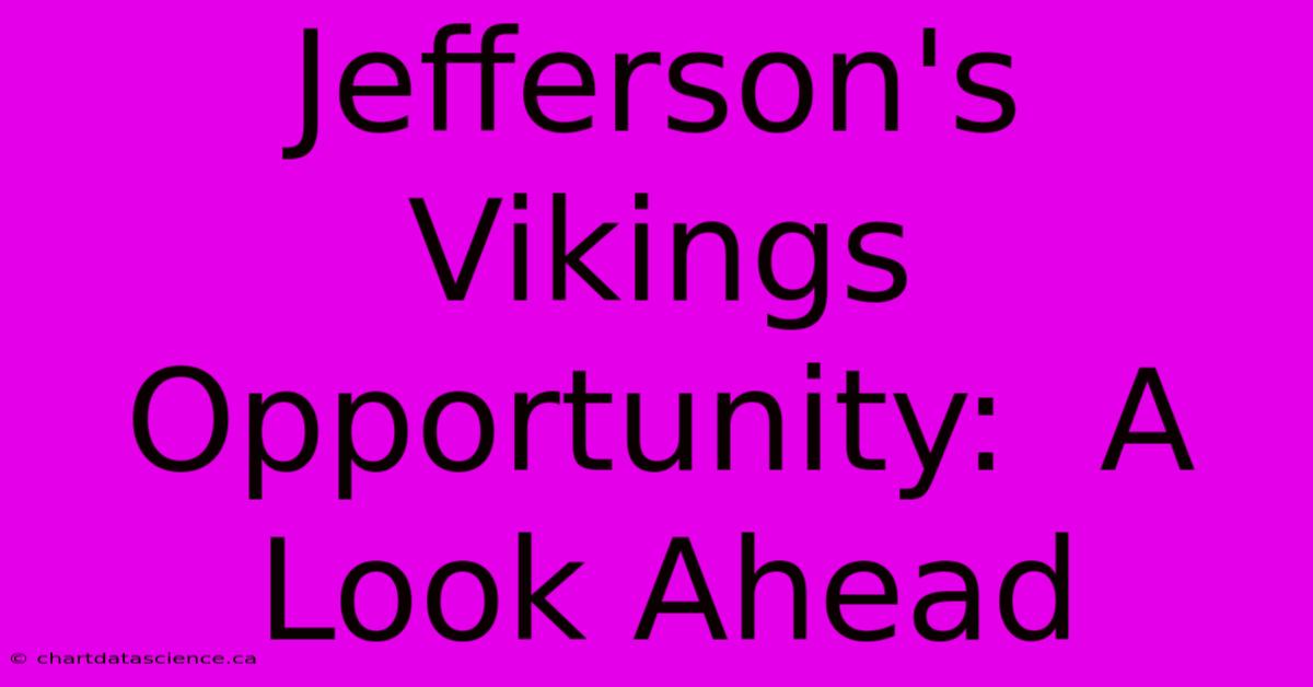 Jefferson's Vikings Opportunity:  A Look Ahead