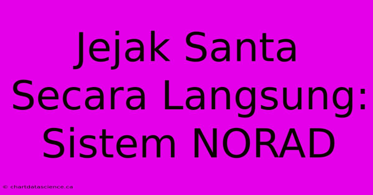 Jejak Santa Secara Langsung: Sistem NORAD