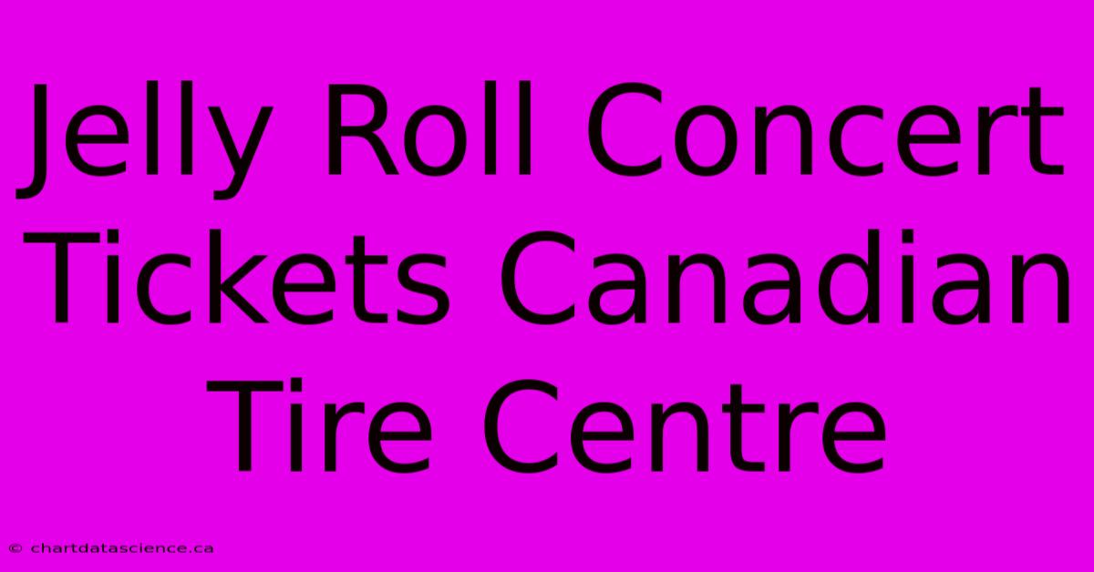 Jelly Roll Concert Tickets Canadian Tire Centre