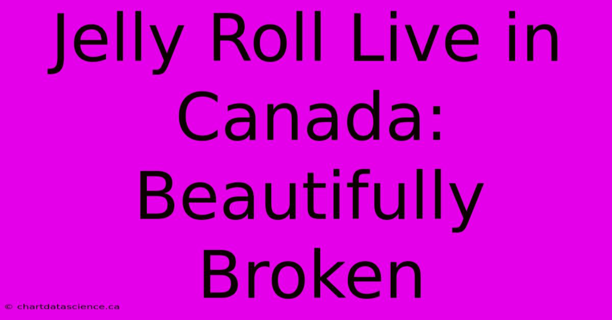 Jelly Roll Live In Canada: Beautifully Broken 