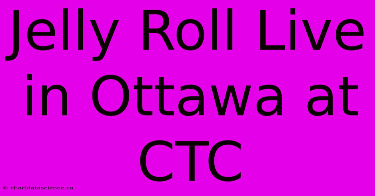 Jelly Roll Live In Ottawa At CTC