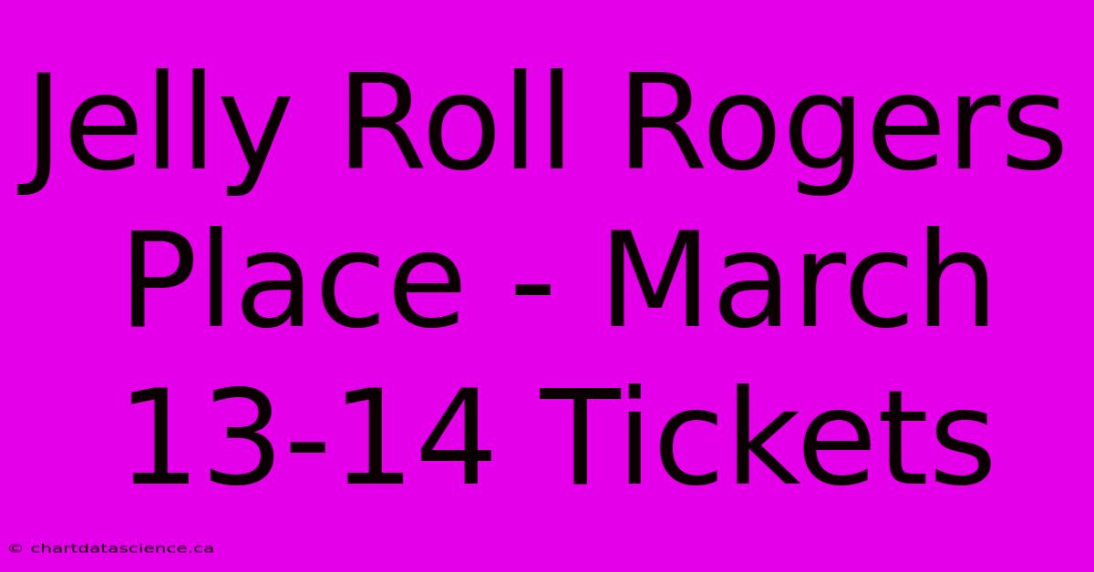 Jelly Roll Rogers Place - March 13-14 Tickets