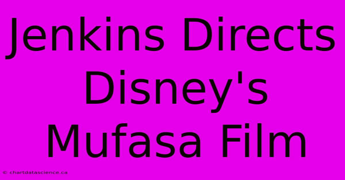 Jenkins Directs Disney's Mufasa Film