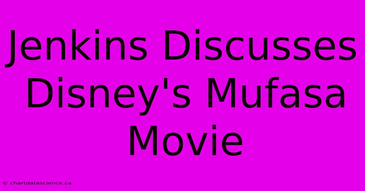 Jenkins Discusses Disney's Mufasa Movie