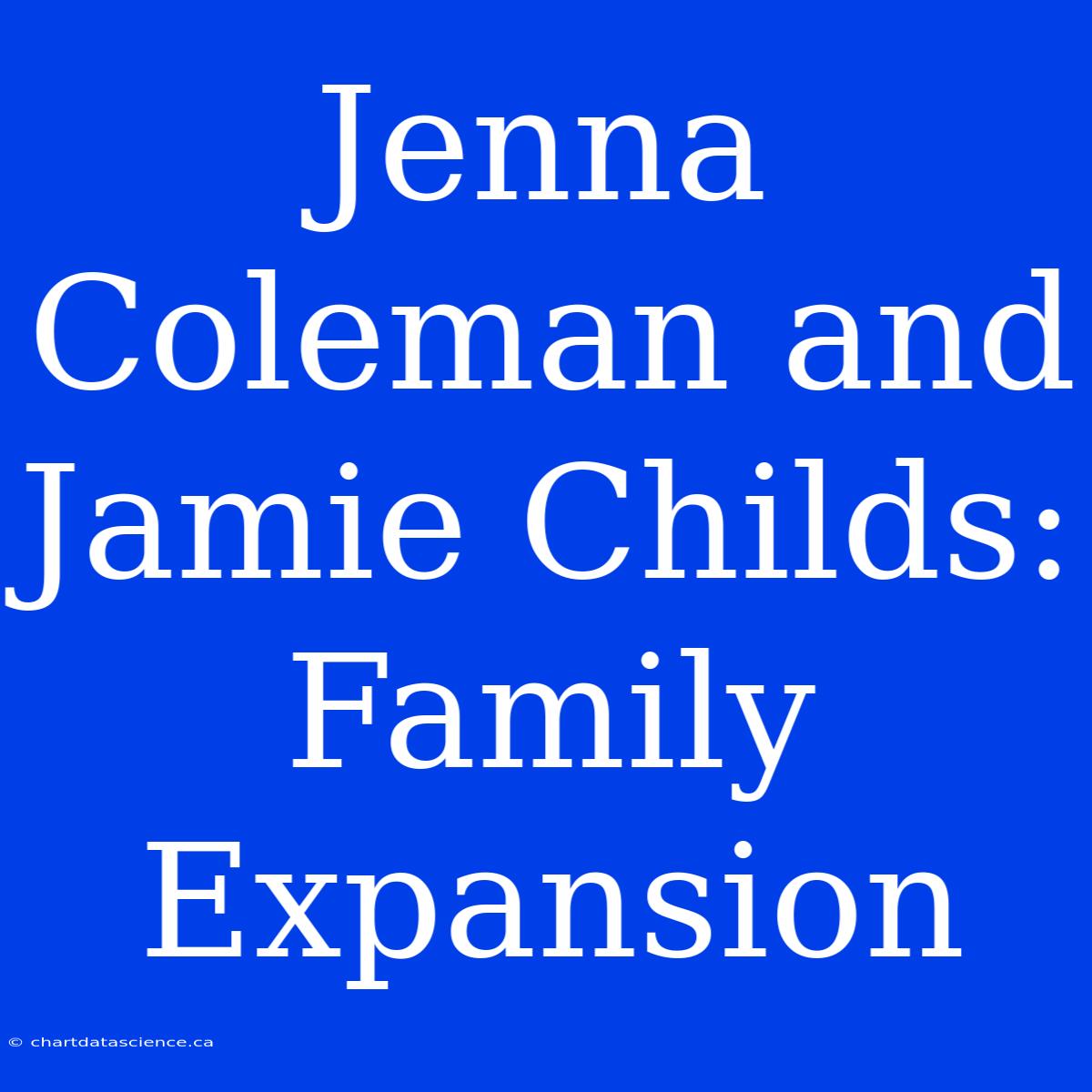 Jenna Coleman And Jamie Childs: Family Expansion