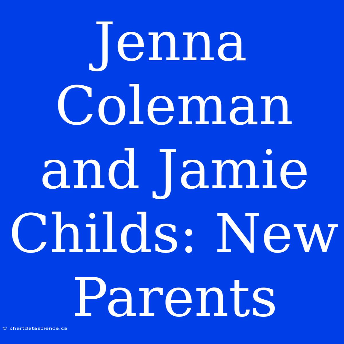 Jenna Coleman And Jamie Childs: New Parents