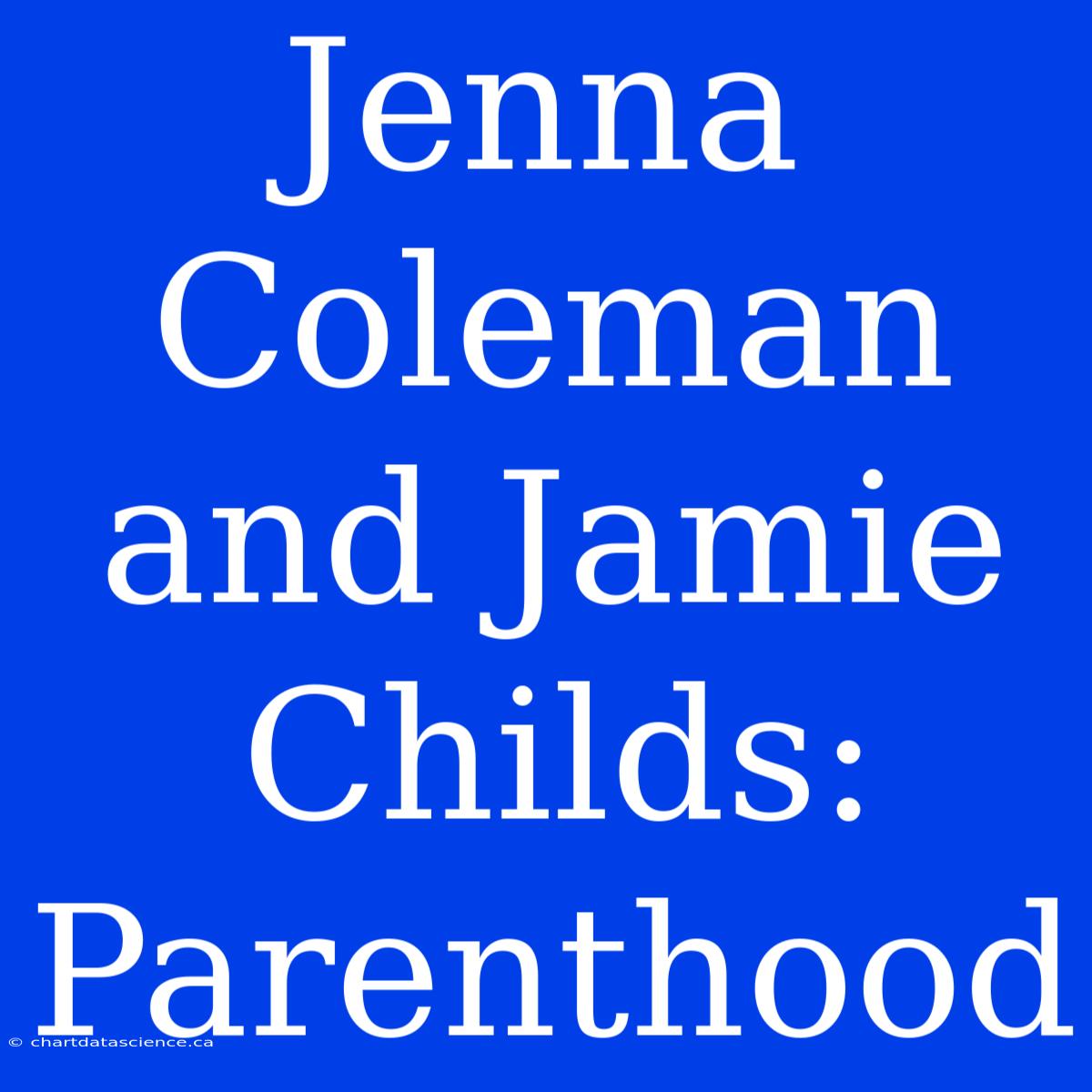 Jenna Coleman And Jamie Childs: Parenthood