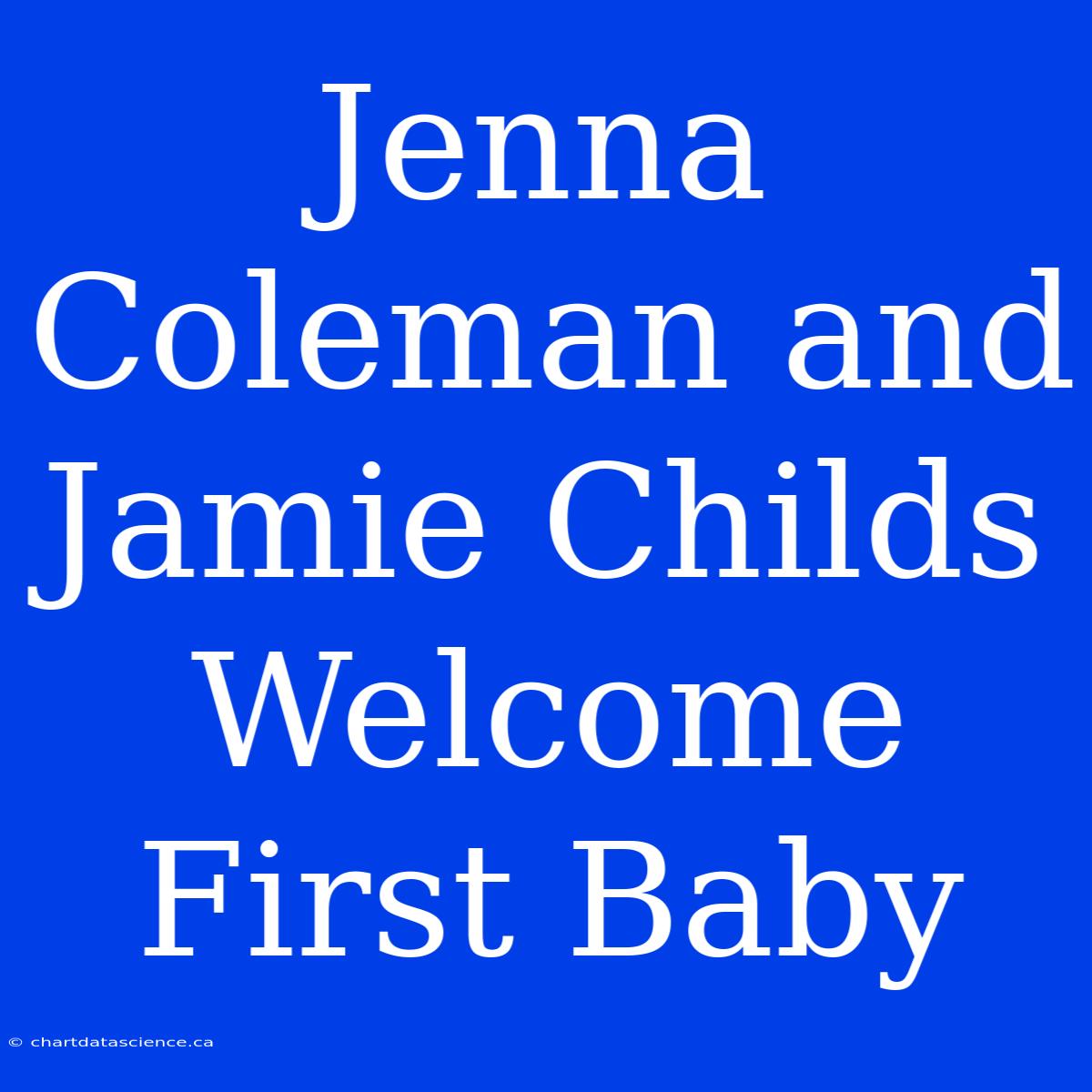 Jenna Coleman And Jamie Childs Welcome First Baby