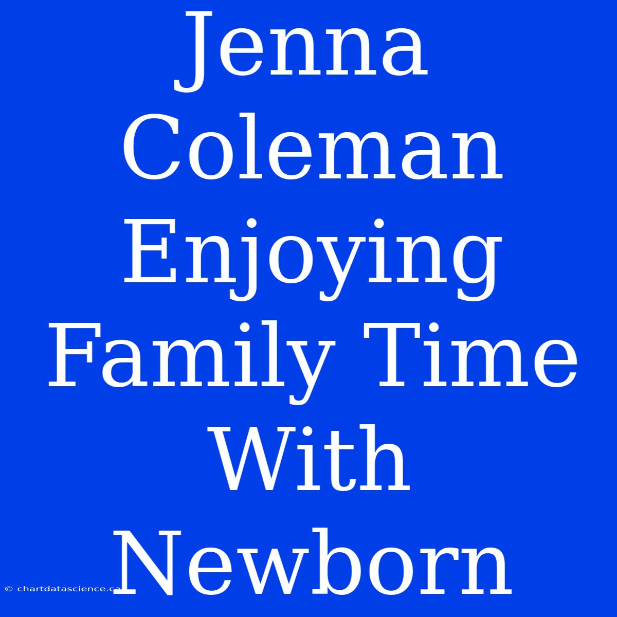 Jenna Coleman Enjoying Family Time With Newborn