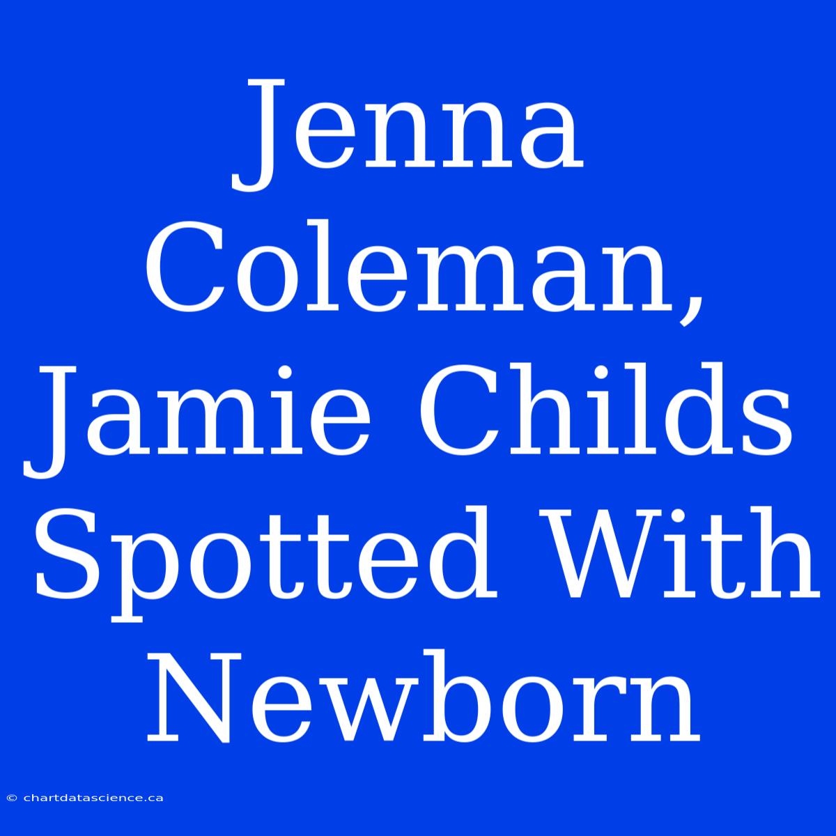 Jenna Coleman, Jamie Childs Spotted With Newborn