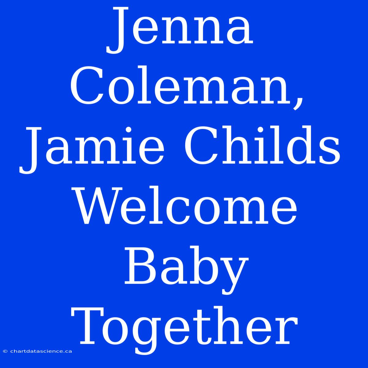 Jenna Coleman, Jamie Childs Welcome Baby Together