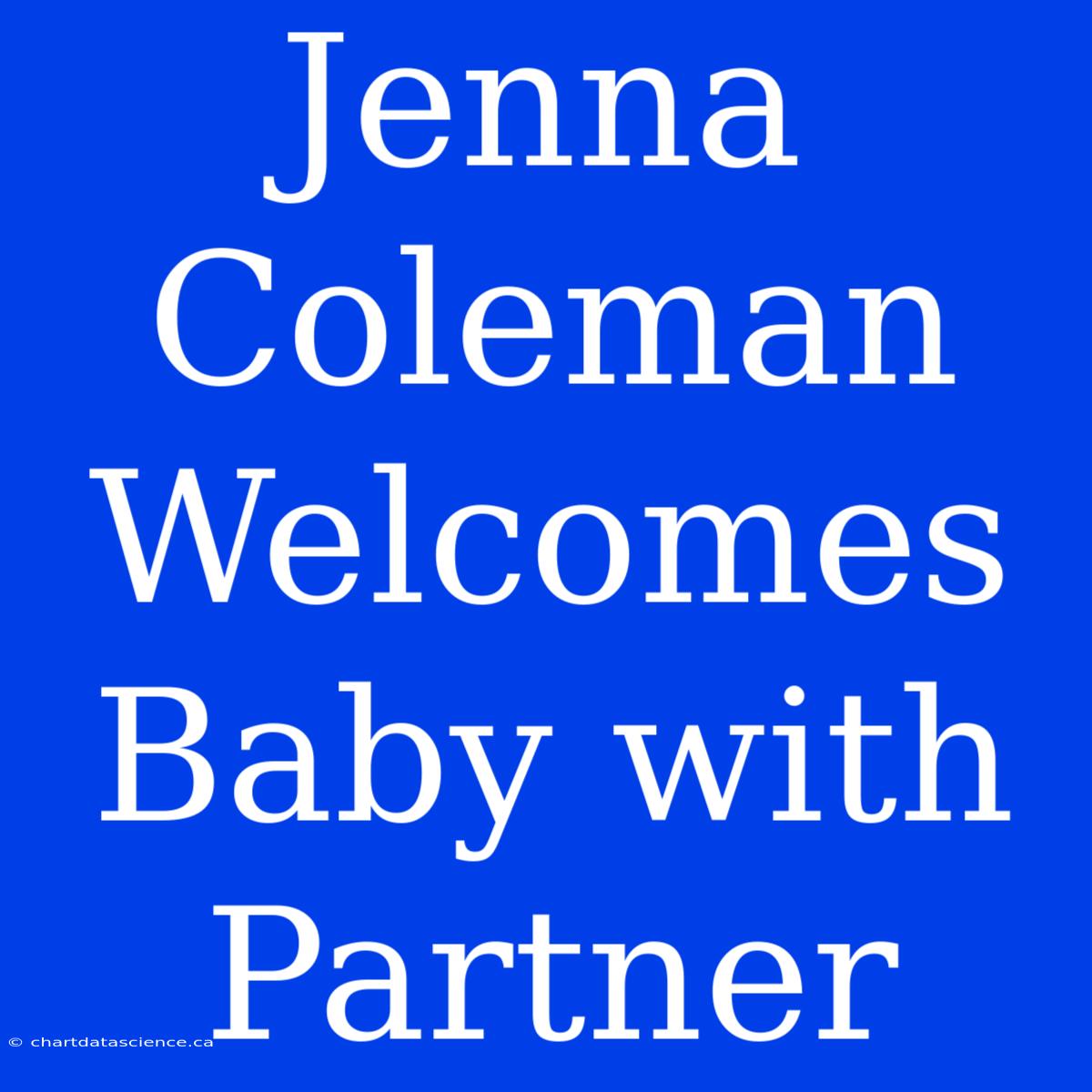 Jenna Coleman Welcomes Baby With Partner