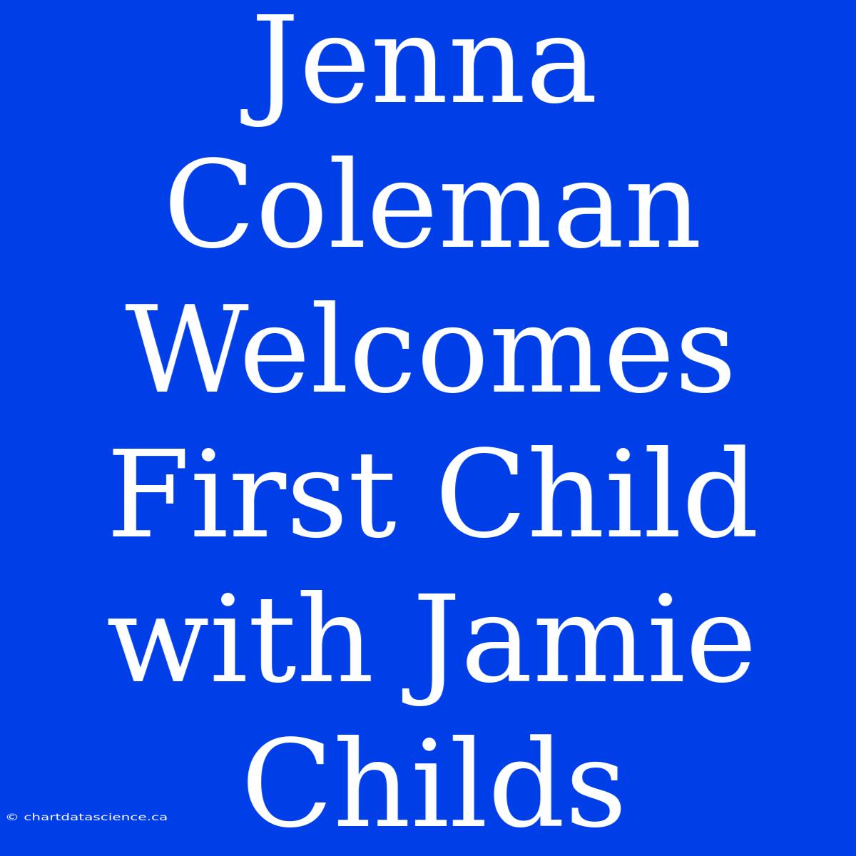 Jenna Coleman Welcomes First Child With Jamie Childs