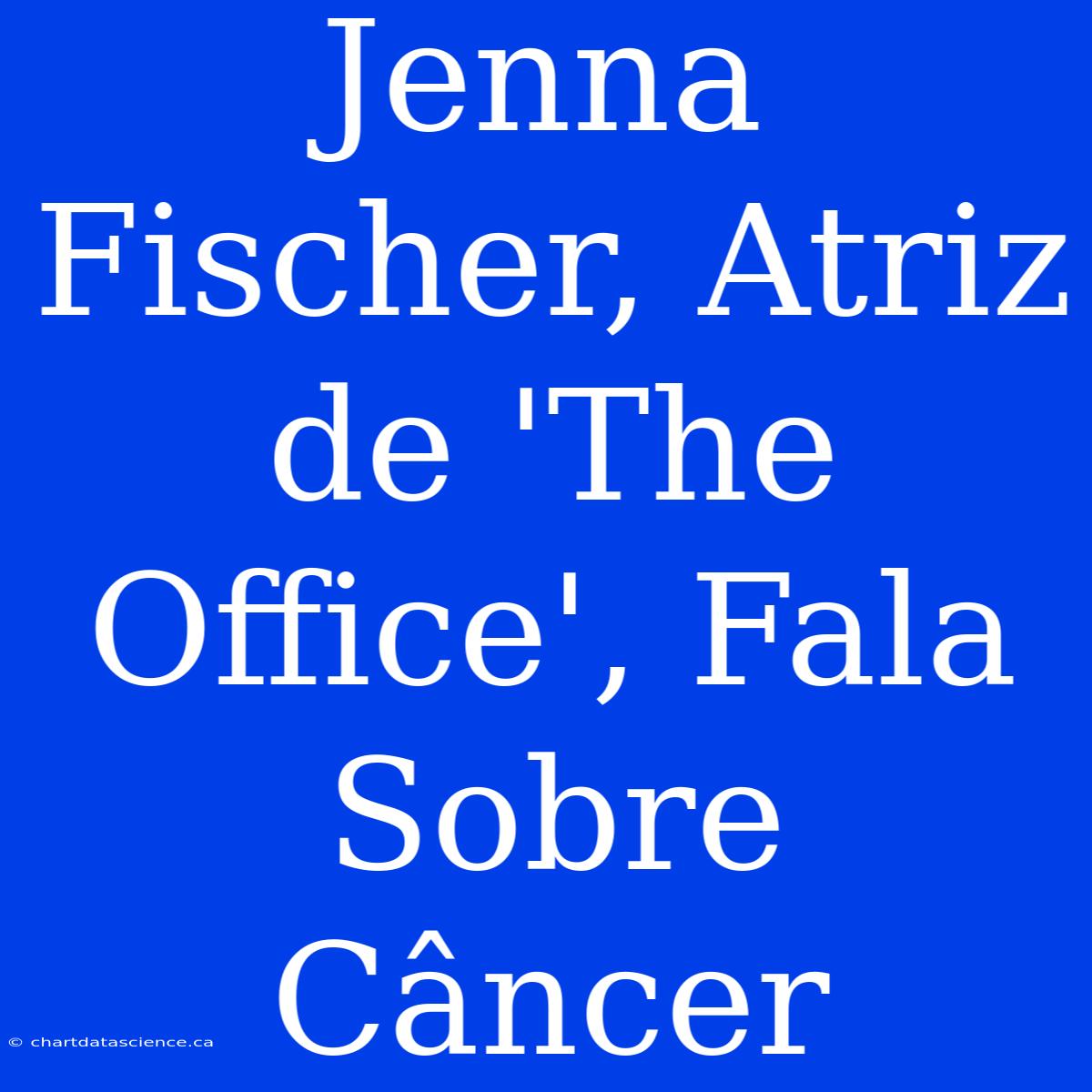 Jenna Fischer, Atriz De 'The Office', Fala Sobre Câncer