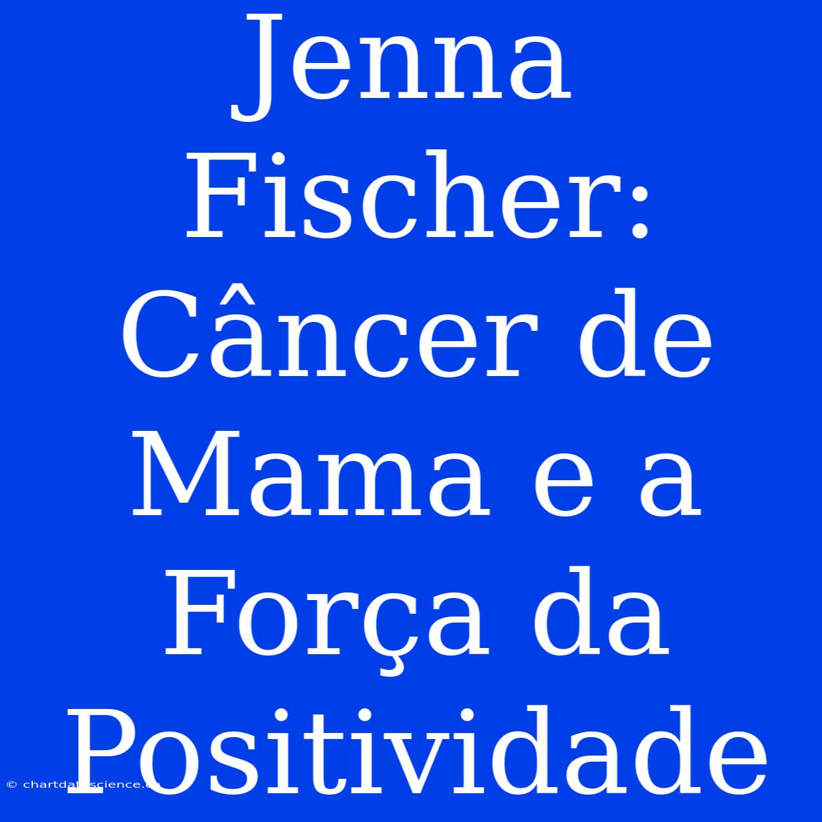 Jenna Fischer: Câncer De Mama E A Força Da Positividade