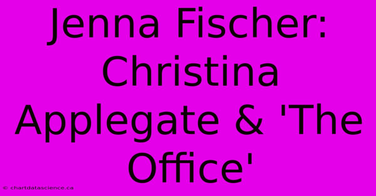 Jenna Fischer: Christina Applegate & 'The Office'