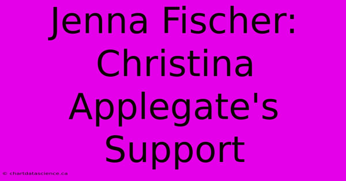 Jenna Fischer: Christina Applegate's Support