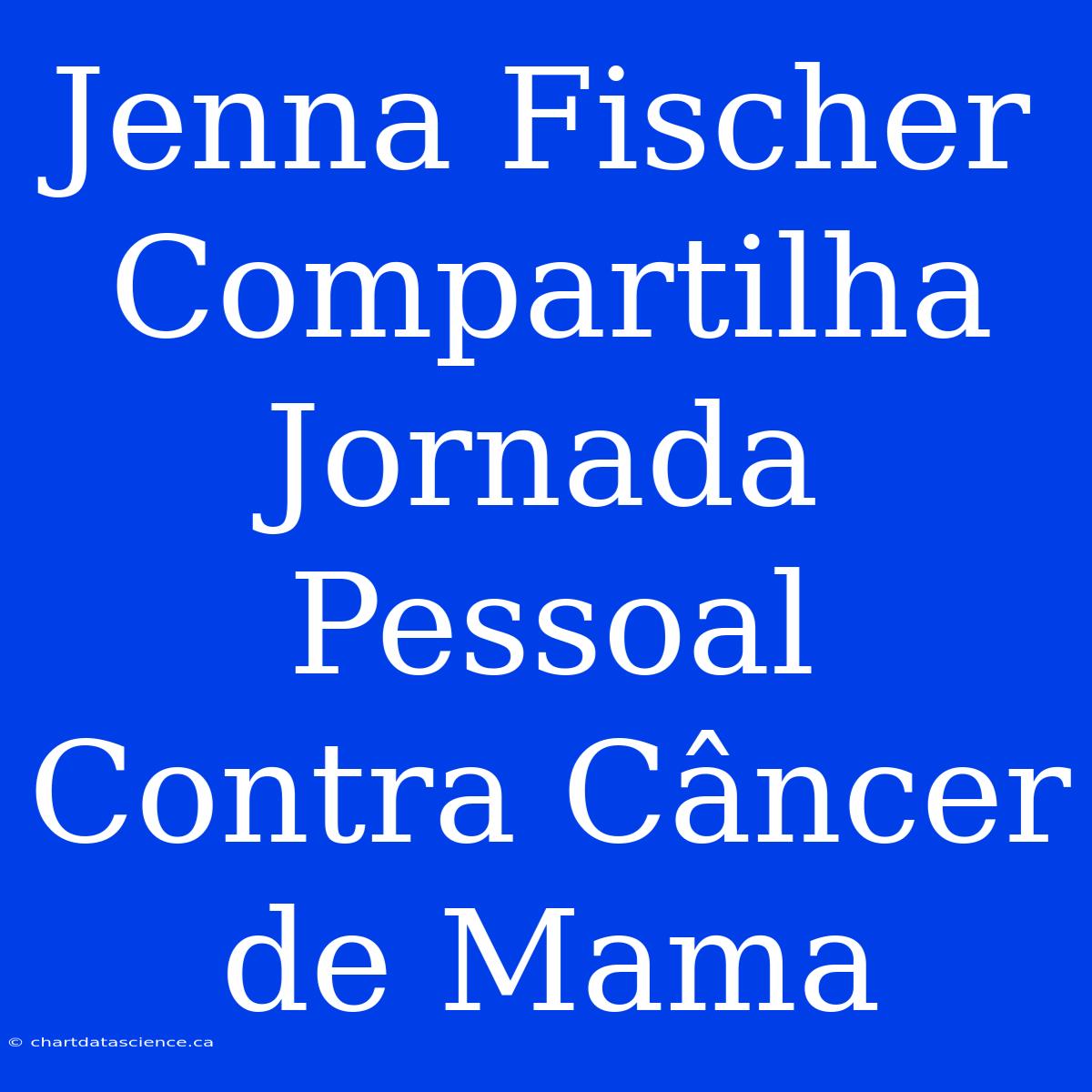 Jenna Fischer Compartilha Jornada Pessoal Contra Câncer De Mama