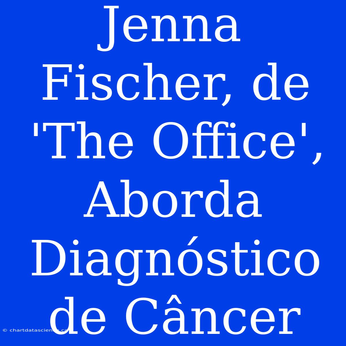 Jenna Fischer, De 'The Office', Aborda Diagnóstico De Câncer