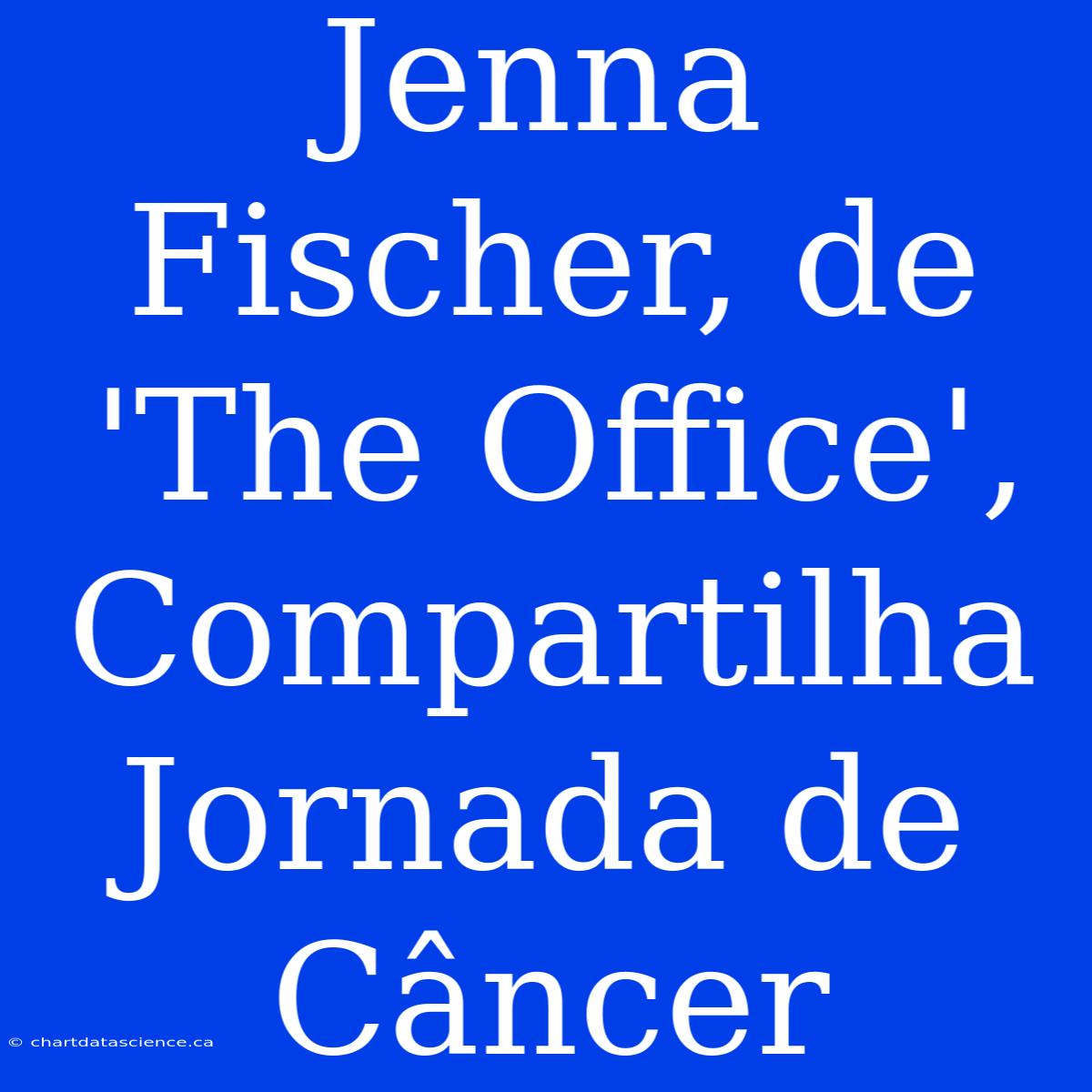 Jenna Fischer, De 'The Office', Compartilha Jornada De Câncer