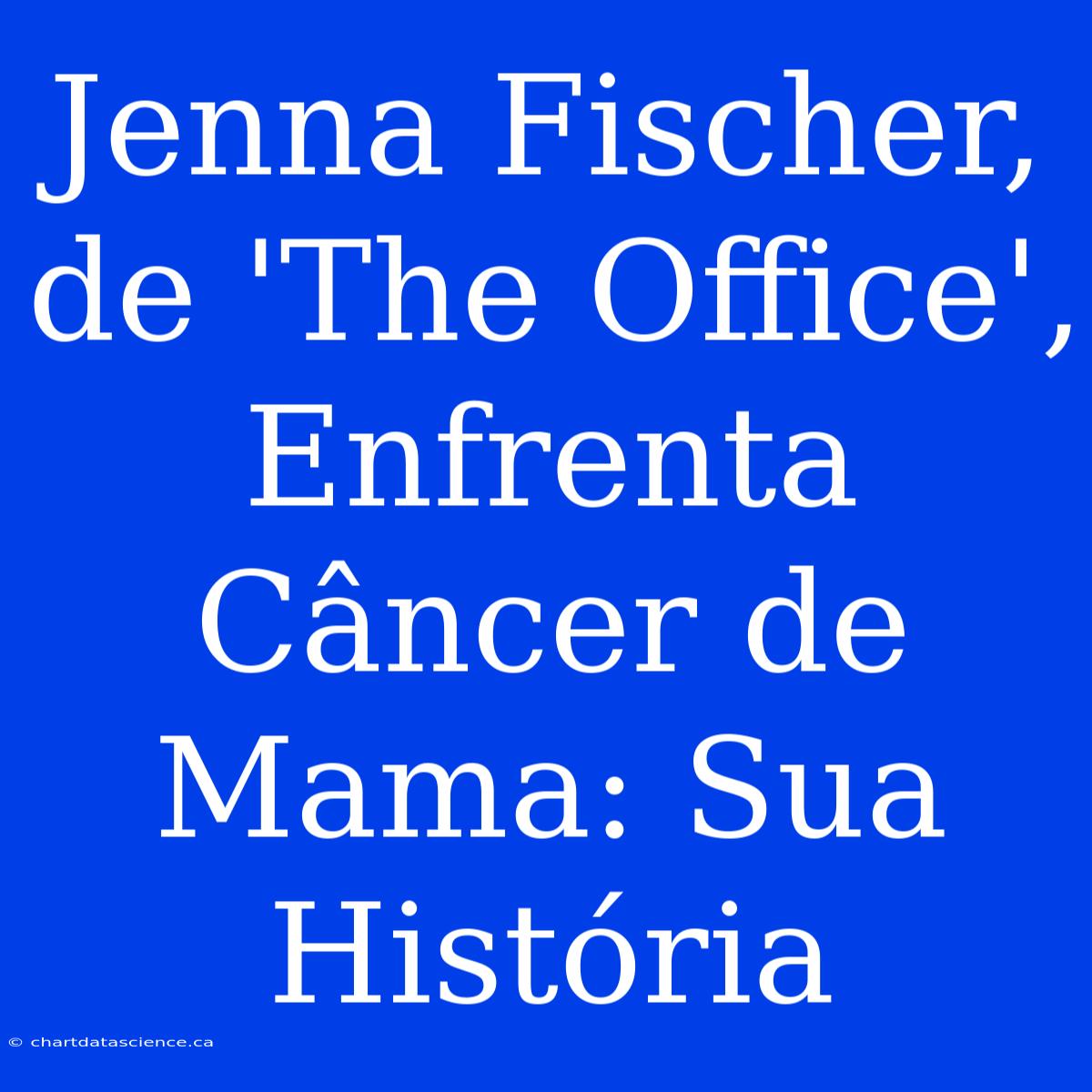 Jenna Fischer, De 'The Office', Enfrenta Câncer De Mama: Sua História