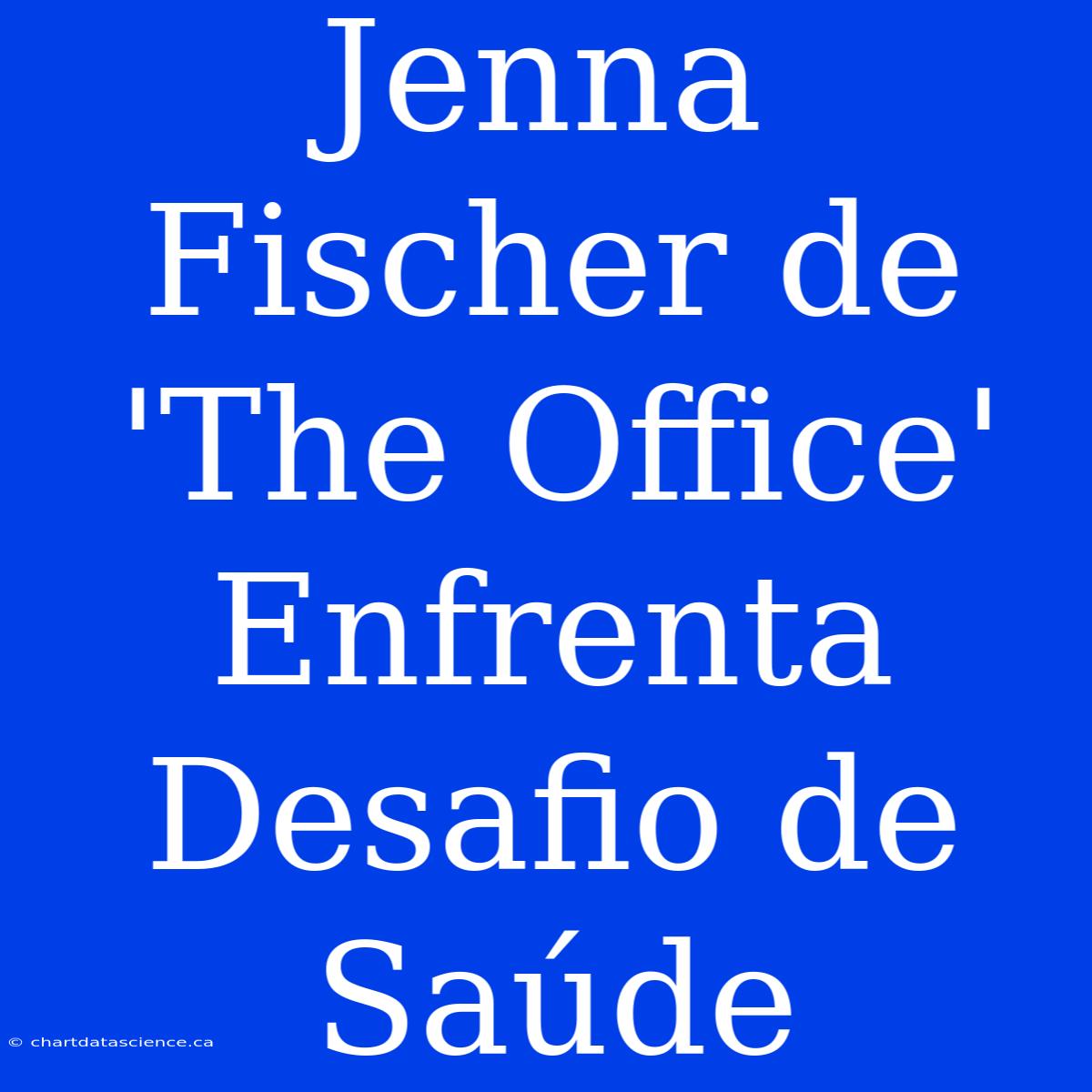 Jenna Fischer De 'The Office' Enfrenta Desafio De Saúde