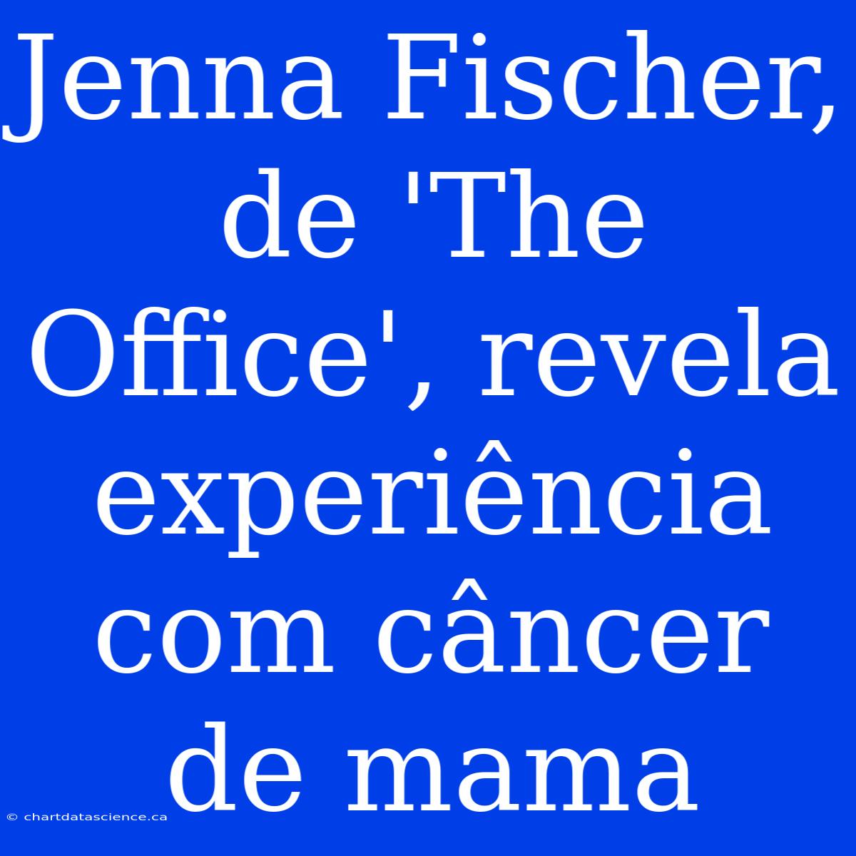 Jenna Fischer, De 'The Office', Revela Experiência Com Câncer De Mama