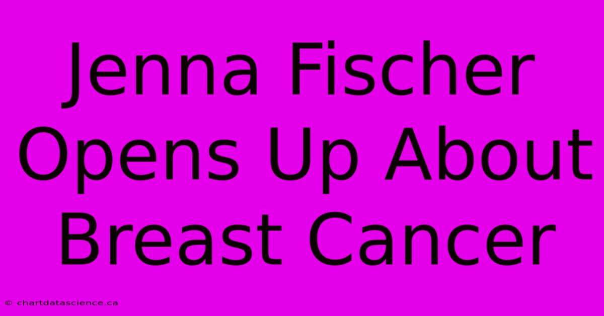 Jenna Fischer Opens Up About Breast Cancer