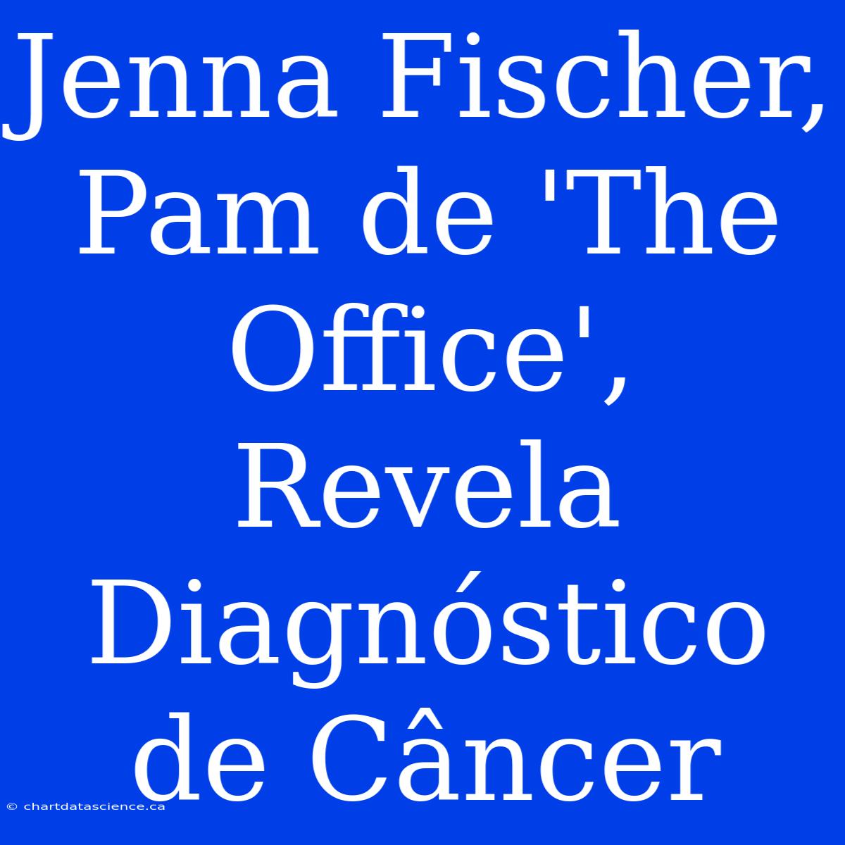 Jenna Fischer, Pam De 'The Office', Revela Diagnóstico De Câncer