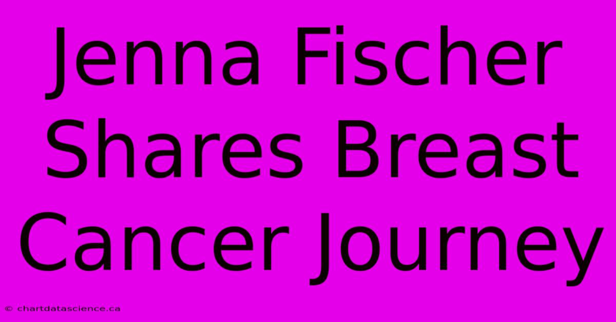 Jenna Fischer Shares Breast Cancer Journey