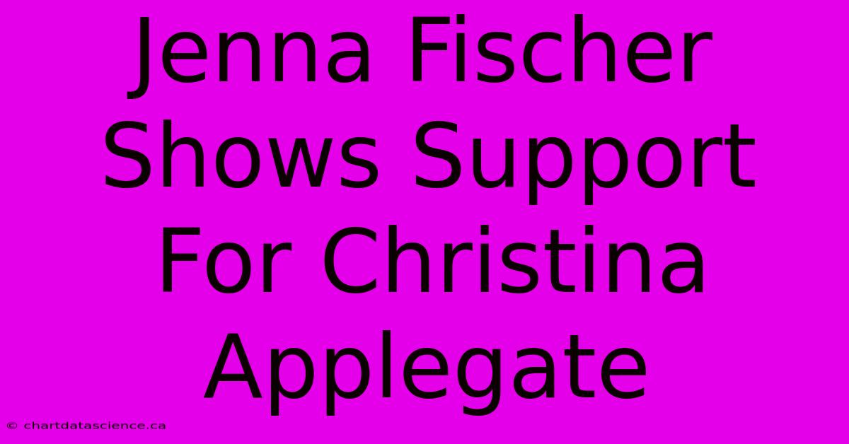 Jenna Fischer Shows Support For Christina Applegate