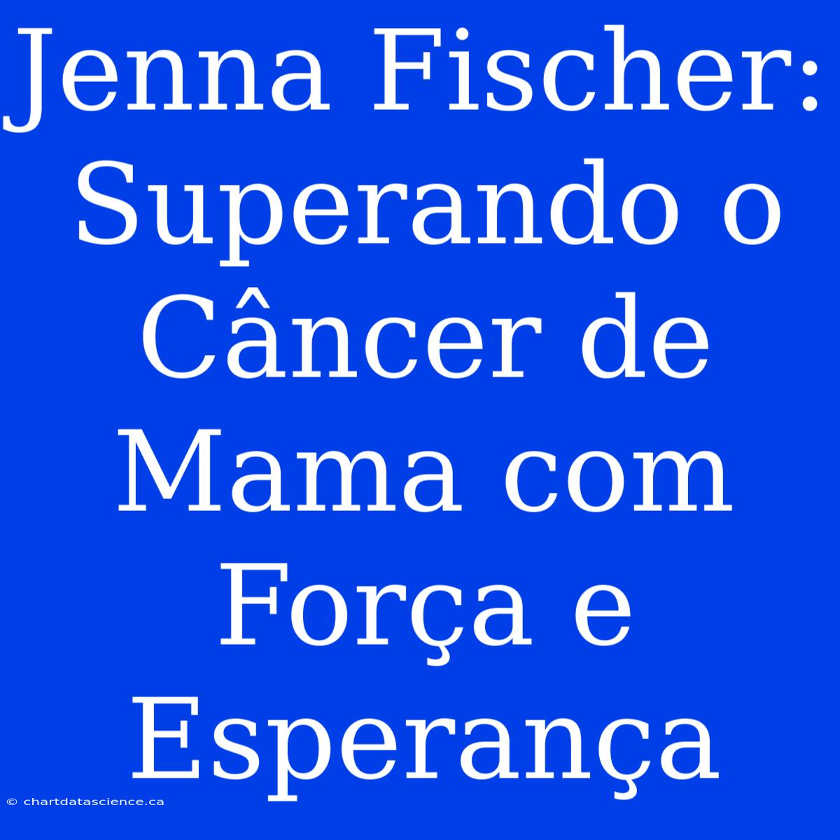 Jenna Fischer: Superando O Câncer De Mama Com Força E Esperança