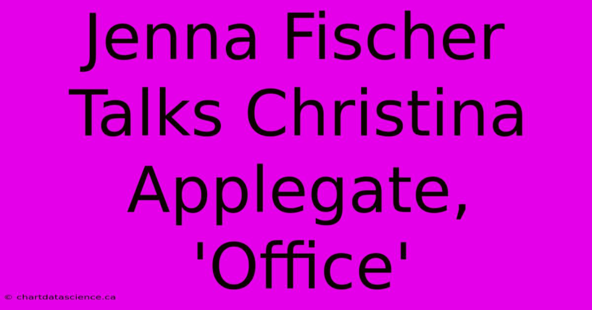 Jenna Fischer Talks Christina Applegate, 'Office'