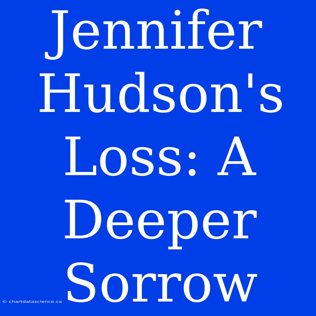 Jennifer Hudson's Loss: A Deeper Sorrow