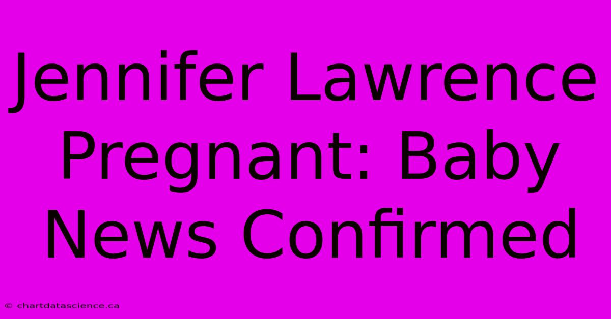 Jennifer Lawrence Pregnant: Baby News Confirmed 