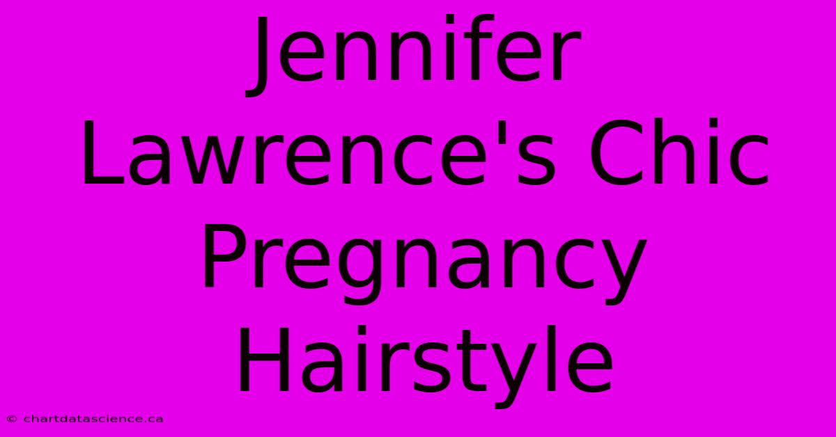 Jennifer Lawrence's Chic Pregnancy Hairstyle