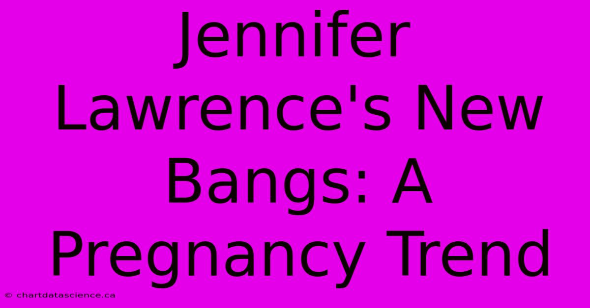 Jennifer Lawrence's New Bangs: A Pregnancy Trend 