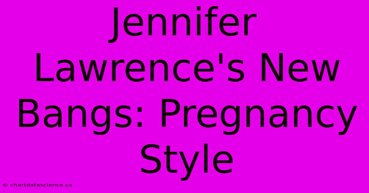 Jennifer Lawrence's New Bangs: Pregnancy Style