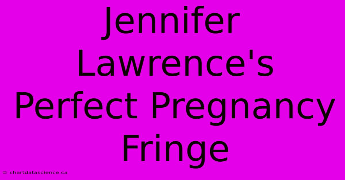 Jennifer Lawrence's Perfect Pregnancy Fringe