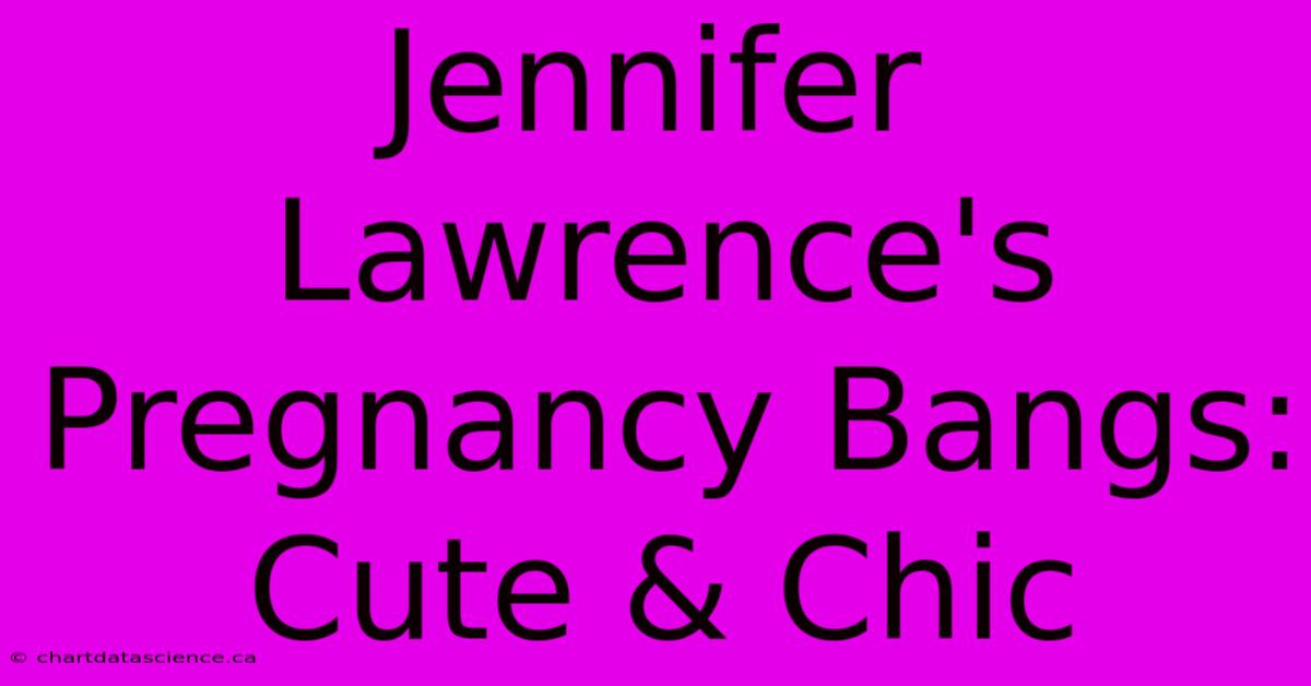 Jennifer Lawrence's Pregnancy Bangs: Cute & Chic