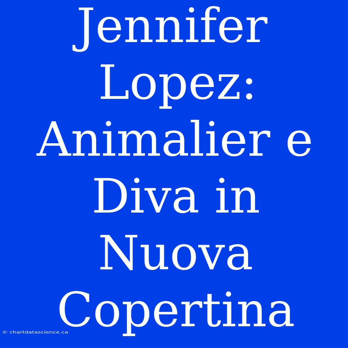 Jennifer Lopez:  Animalier E Diva In Nuova Copertina