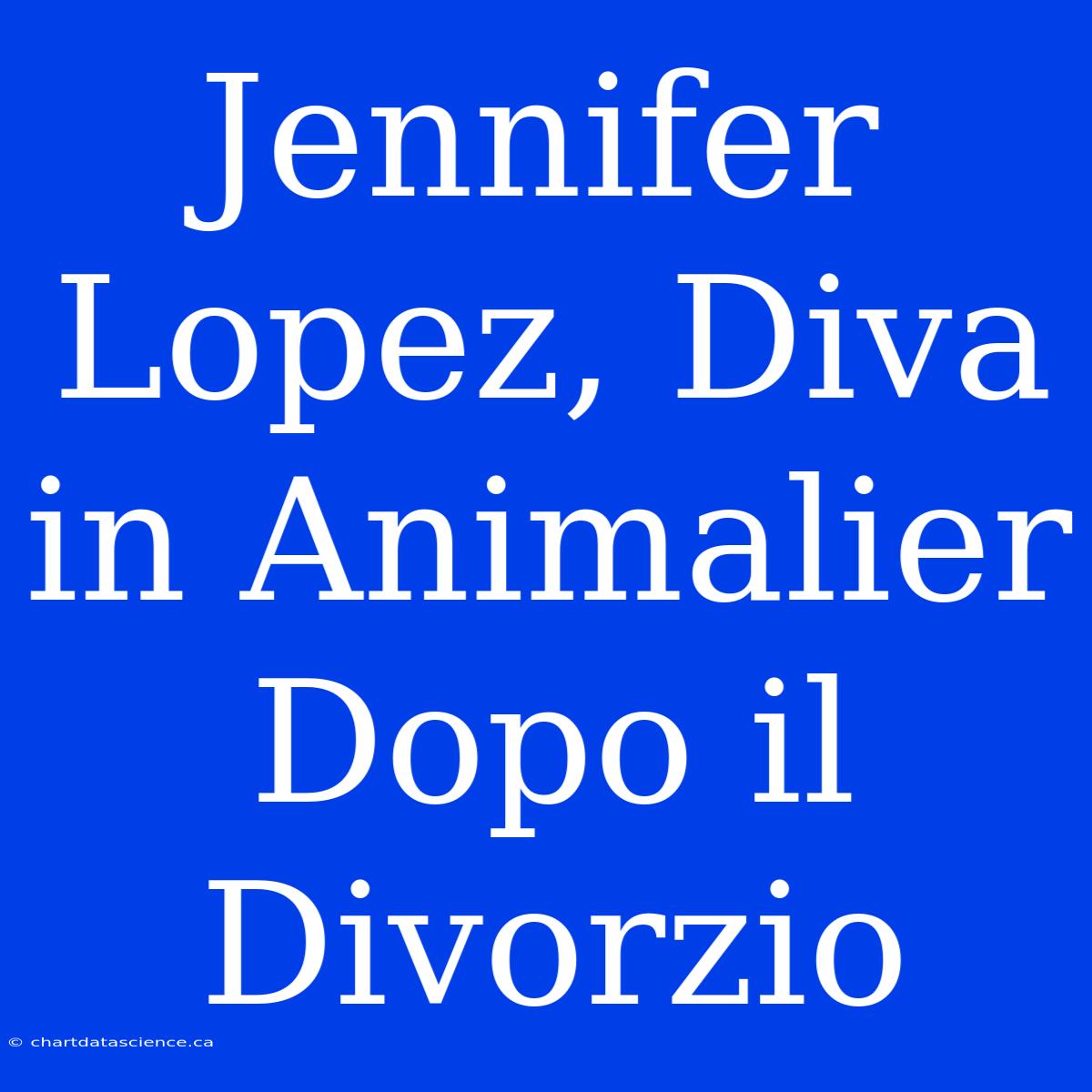 Jennifer Lopez, Diva In Animalier Dopo Il Divorzio