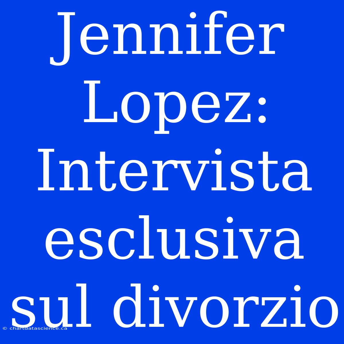 Jennifer Lopez: Intervista Esclusiva Sul Divorzio