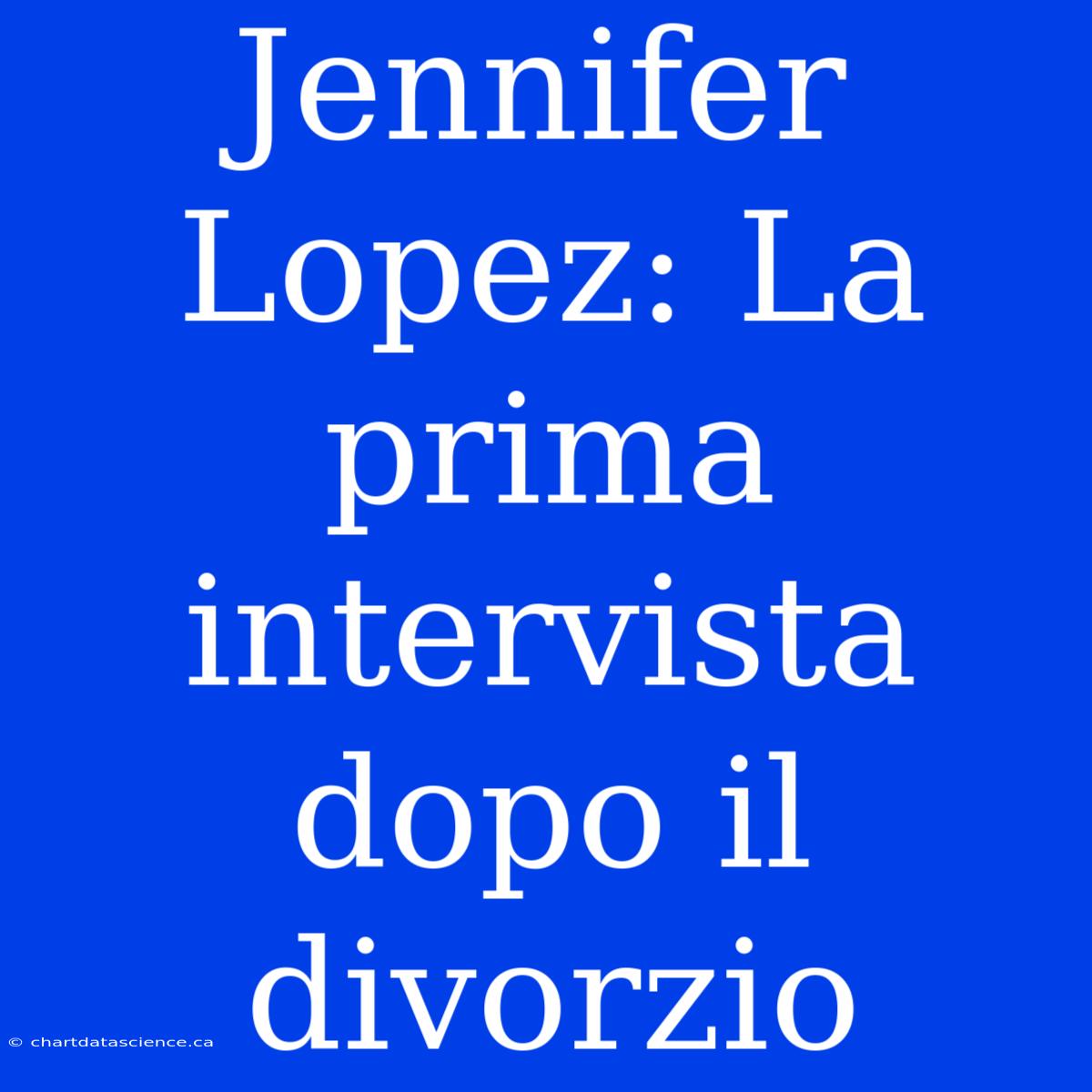 Jennifer Lopez: La Prima Intervista Dopo Il Divorzio