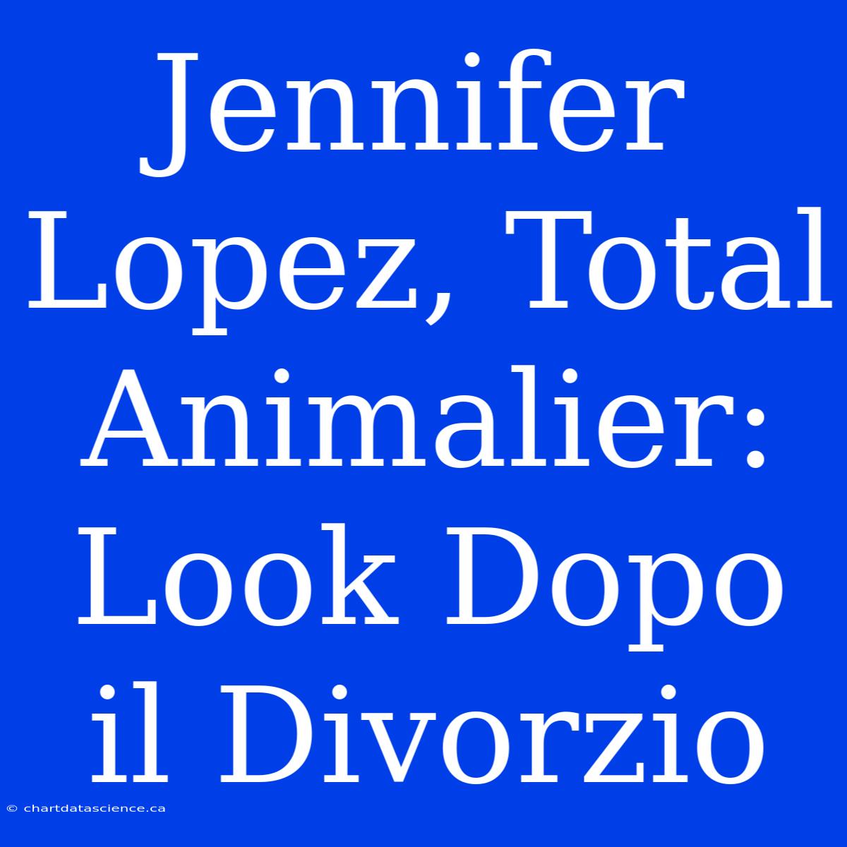 Jennifer Lopez, Total Animalier: Look Dopo Il Divorzio