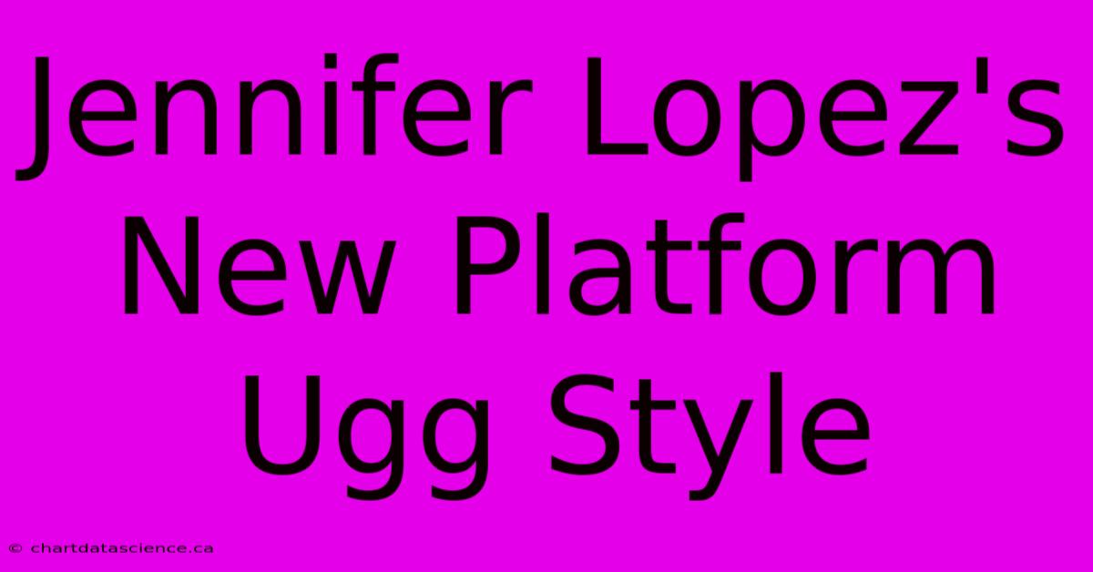 Jennifer Lopez's New Platform Ugg Style