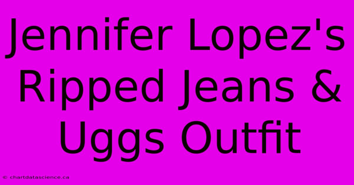 Jennifer Lopez's Ripped Jeans & Uggs Outfit