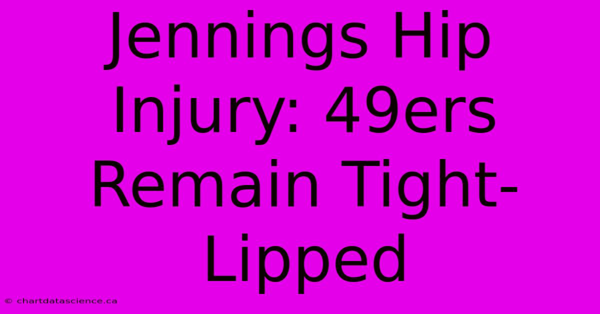 Jennings Hip Injury: 49ers Remain Tight-Lipped